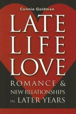 Late-Life Love: Romance and New Relationships in Later Years - Connie Goldman