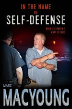 In the Name of Self-Defense: What it costs. When it's worth it. - Marc MacYoung