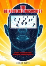 The Blindfolded Masochist: Creation Versus Destruction: The Power of Economic Networks - Michael Baxter