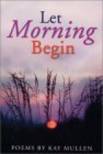 Let Morning Begin - Kay Mullen