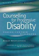 Counselling for Progressive Disability: Person- Centred Dialogues - Richard Bryant-Jefferies