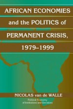 African Economies and the Politics of Permanent Crisis, 1979 1999 - Nicolas Van de Walle, Thrainn Eggertsson, Randall Calvert