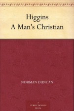 Higgins A Man's Christian - Norman Duncan