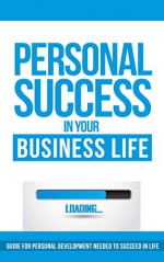 Personal Success In Your Business Life: Guide For Personal Development Needed To Succeed In Life: Success Books, Personal Finance, Success Principles - Eric L, Personal Success, Business, Success