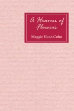 A Heaven of Flowers - Maggie Hunt-Cohn, Connie Baechler, Rosemary Daniell