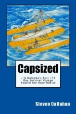 Capsized: Jim Nalepka's Epic 119 Day Survival Voyage Aboard the Rose-Noelle - Steven Callahan