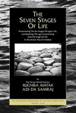 The Seven Stages of Life: Transcending the Six Stages of Egoic Life, and Realizing the Ego-Transcending Seventh Stage of Life, in the Divine Way of ... Seventeen Companions of the True Dawn Horse) - Adi Da Samraj