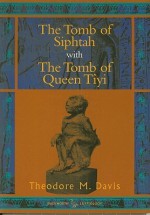 The Tomb of Siphtah and The Tomb of Queen Tiyi - Theodore M. Davis