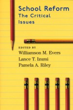 School Reform: The Critical Issues - Williamson M. Evers, W. Evers, Williamson M. Evers, Lance T. Izumi