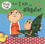 But I Am an Alligator - Lauren Child, Bridget Hurst