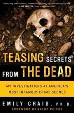 Teasing Secrets from the Dead: My Investigations at America's Most Infamous Crime Scenes - Emily A Craig