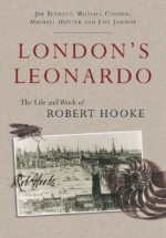 London's Leonardo: The Life and Work of Robert Hooke - Jim Bennett, Michael Cooper, Michael Hunter