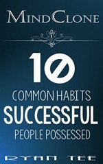 MindClone: 10 Common Habits Successful People Possessed - Ryan Tee