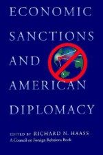 Economic Sanctions and American Diplomacy - Richard N. Haass