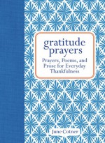 Gratitude Prayers: Prayers, Poems, and Prose for Everyday Thankfulness - June Cotner
