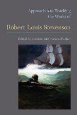 Approaches to Teaching the Works of Robert Louis Stevenson - Caroline McCracken-Flesher