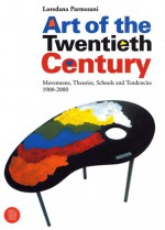 Art of the Twentieth Century: Movements, Theories, Schools, and Trends 1900-2000 - Loredana Parmesani