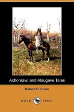 Achomawi and Atsugewi Tales (Dodo Press) - Roland B. Dixon