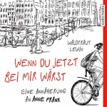 Wenn du jetzt bei mir wärst. Eine Annäherung an Anne Frank - Waldtraut Lewin, Ulla Wagener