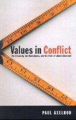 Values in Conflict: The University, the Marketplace, and the Trials of Liberal Education - Paul Axelrod