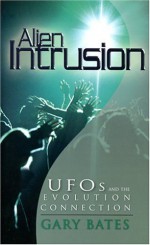 Alien Intrusion: UFOs and the Evolution Connection - Gary Bates