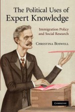 The Political Uses of Expert Knowledge: Immigration Policy and Social Research - Christina Boswell