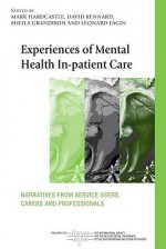 Experiences of Mental Health In-Patient Care: Narratives from Service Users, Carers and Professionals - Mark Hardcastle, David Kennard, Sheila Grandison