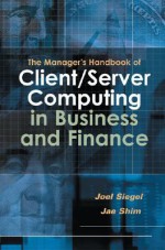 The Manager's Handbook of Client/Server Computing in Business and Finance - Joel G. Siegel, Jae K. Shim