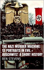 The Nazi Murder Machine: 13 Portraits in Evil + Auschwitz: A Short History - Ben Stevens