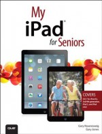 My iPad for Seniors (covers iOS 7 on iPad Air, iPad 3rd and 4th generation, iPad2, and iPad mini) (My...) - Gary Rosenzweig, Gary Eugene Jones