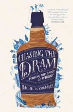 Chasing the Dram: Finding the Spirit of Whisky - Rachel L. McCormack