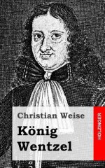 Konig Wentzel - Christian Weise