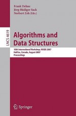 Algorithms and Data Structures: 10th International Workshop, WADS 2007, Halifax, Canada, August 15-17, 2007, Proceedings - Frank Dehne