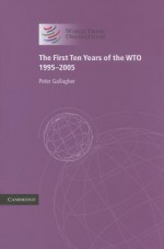 The First Ten Years of the WTO: 1995-2005 - Peter Gallagher