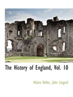 The History of England, Vol. 10 - Hilaire Belloc, John Lingard