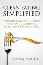 Clean Eating Simplified (The Simplified Series) - Emma Young