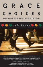 Grace Choices: Walking in Step with the God of Grace - Jeff Lucas