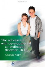 The Adolescent with Developmental Co-ordination Disorder (DCD) - Amanda Kirby