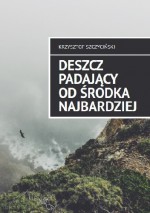 Deszcz padający od środka najbardziej - Krzysztof Szczyciński