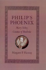 Philip's Phoenix: Mary Sidney, Countess of Pembroke - Margaret P. Hannay