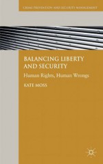 Balancing Liberty and Security: Human Rights, Human Wrongs (Crime Prevention and Security Management) - Kate Moss