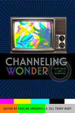 Channeling Wonder: Fairy Tales on Television (Series in Fairy-Tale Studies) - Pauline Greenhill, Jill Terry Rudy, Pauline Greenhill, Jill Terry Rudy, Jodi McDavid, Ian Brodie, Emma Nelson, Ashley Walton, Don Tresca, Patricia Sawin, Christie Barber, Jeana Jorgensen, Brittany Warman, Kirstian Lezubski, Steven Kohm, Kristiana Willsey, Andrea Wright, S