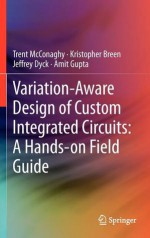 Variation-Aware Design of Custom Integrated Circuits: A Hands-On Field Guide - Trent McConaghy, Patrick Drennan, Kristopher Breen