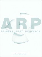 Arp: Painter, Poet, Sculptor - Eric Robertson