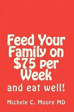 Feed Your Family on $75 Per Week: And Eat Well! - Michele C. Moore