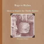 Rags to Riches. Ideas to Inspire the Thrifty Knitter - Mary Jane Holmes