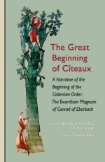 The Great Beginning of Citeaux: A Narrative of the Beginning of the Cistercian Order: The Exordium Magnum of Conrad of Eberbach - Konrad