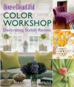 House Beautiful Color Workshop: Decorating Stylish Rooms - Sarah Childs-Carlile