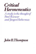 Critical Hermeneutics: A Study in the Thought of Paul Ricoeur and Jurgen Habermas - John B. Thompson