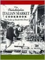 The Philadelphia Italian Market Cookbook: The Tastes of South Ninth Street - Celeste A. Morello